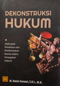 Dekonstruksi Hukum Jejak-Jejak Penafsiran Dan Pembentukan Norma Dalam Penegakan Hukum