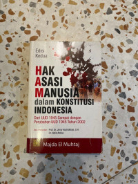 Hak Asasi Manusia Dalam Konstitusi Indonesia Dari UUD 1945 Sampai Dengan Perubahan UUD 1945 Tahun 2002 Edisi Kedua